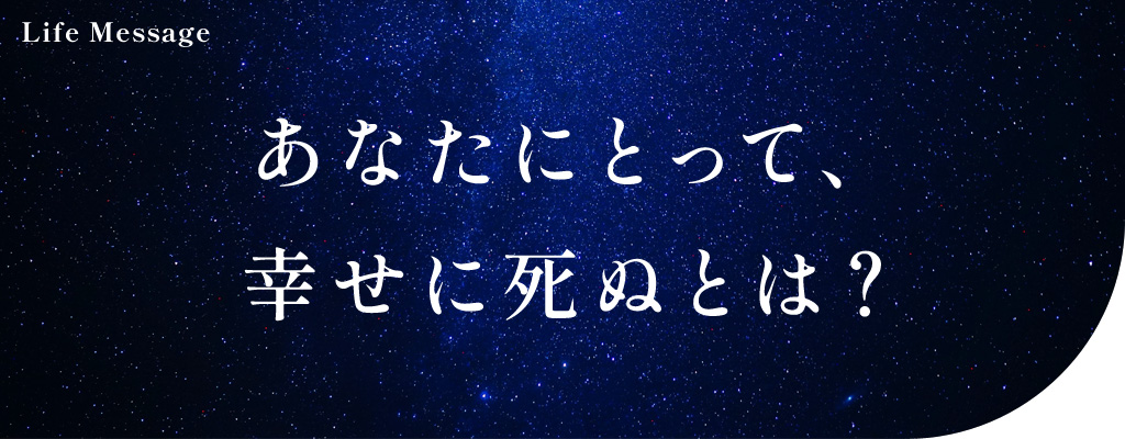 あなたにとって、幸せに死ぬとは?